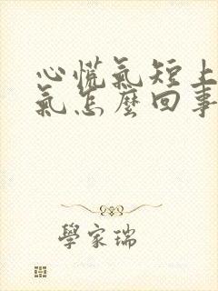 心慌气短上不来气怎么回事