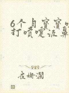 6个月宝宝咳嗽打喷嚏流鼻涕怎么办