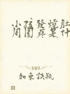 小孩发烧肚脐眼周围疼是什么原因