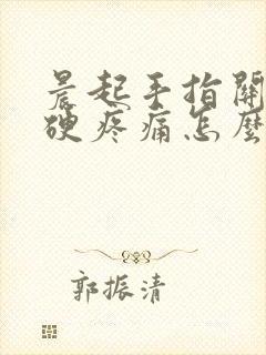 晨起手指关节僵硬疼痛怎么回事