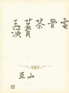 玉茗茶骨电视剧演员