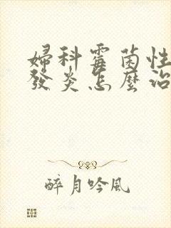 妇科霉菌性阴道发炎怎么治疗