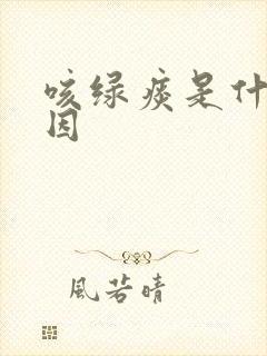 咳绿痰是什么原因