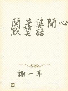 哄老婆开心的幽默笑话