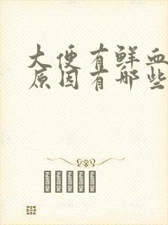 大便有鲜血什么原因有哪些封面