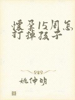 怀孕15周怎么打掉孩子封面