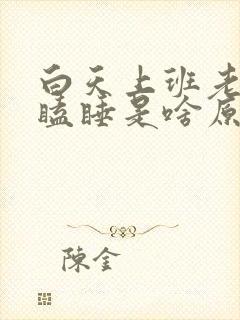 白天上班老是打瞌睡是啥原因封面