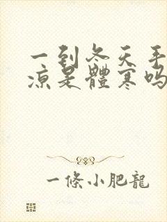 一到冬天手脚冰凉是体寒吗