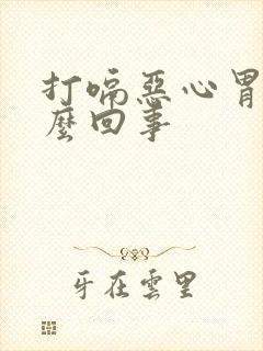 打嗝恶心胃胀怎么回事