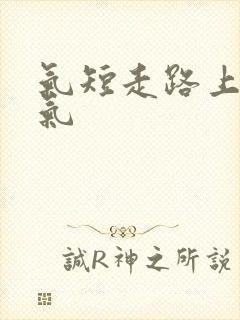 气短走路上不来气