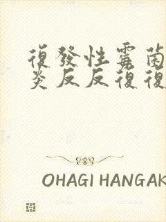 复发性霉菌性阴炎反反复复怎么彻底好