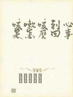 咳嗽咳到心口疼是怎么回事