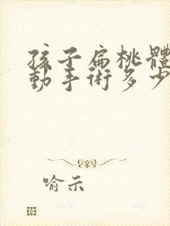 孩子扁桃体肥大动手术多少钱