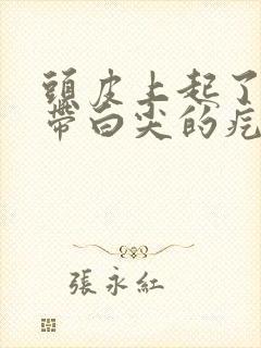 头皮上起了好多带白尖的疙瘩