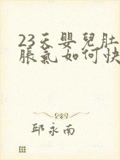 23天婴儿肚子胀气如何快速消除