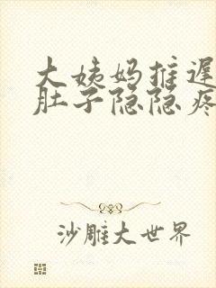 大姨妈推迟4天肚子隐隐疼怎么回事