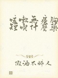 咳嗽无痰胸闷气短吃什么药