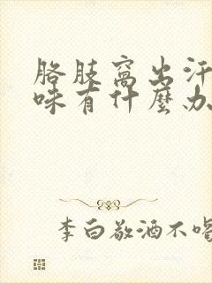 胳肢窝出汗有异味有什么办法解决