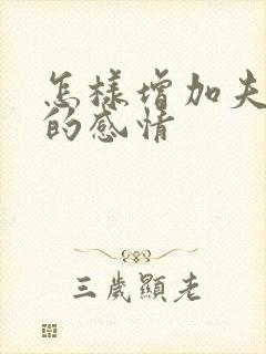 怎样增加夫妻间的感情