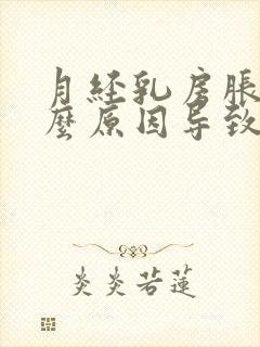 月经乳房胀痛什么原因导致的女性