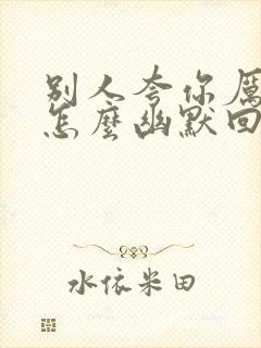 别人夸你厉害该怎么幽默回复封面