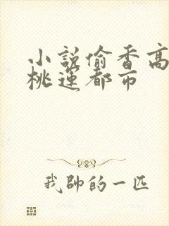 小说偷香高手之桃运都市