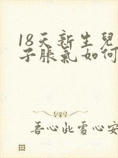 18天新生儿肚子胀气如何快速消除封面