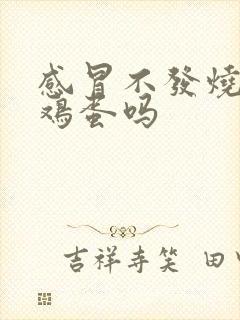 感冒不发烧能吃鸡蛋吗