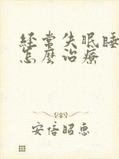 经常失眠睡不着怎么治疗