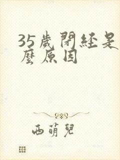 35岁闭经是什么原因