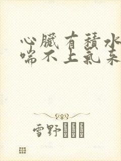 心脏有积水胸闷喘不上气来