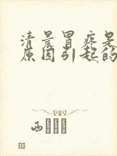 清晨胃疼是什么原因引起的