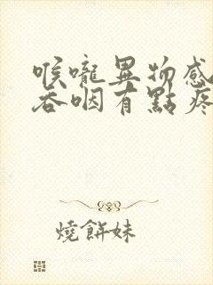 喉咙异物感而且吞咽有点疼封面