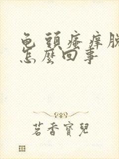 龟 头瘙痒脱皮怎么回事