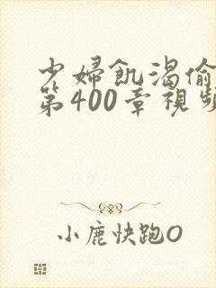 少妇饥渴偷公乱第400章视频