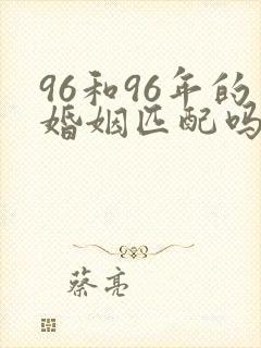 96和96年的婚姻匹配吗