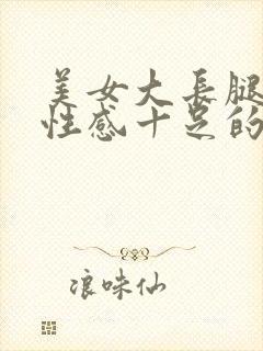 美女大长腿大胸性感十足的诱惑真写