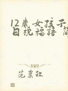 12岁女孩子生日祝福语 简短独特