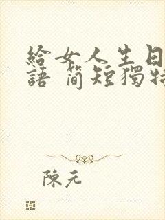 给女人生日祝福语 简短独特的话