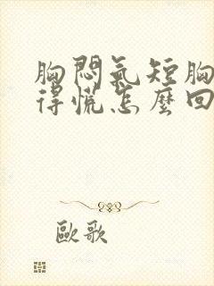 胸闷气短胸口堵得慌怎么回事女性