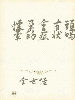 怀孕会有头疼头晕的症状吗