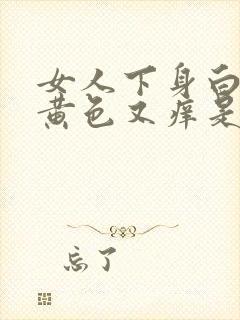 女人下身白带是黄色又痒是什么原因封面