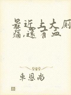 最近上大厕肛门痛,还有血