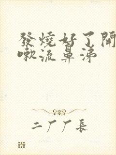 发烧好了开始咳嗽流鼻涕