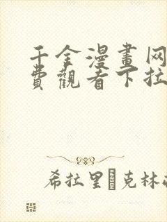 千金漫画网站免费观看下拉式