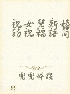 祝女儿新婚快乐的祝福语简短