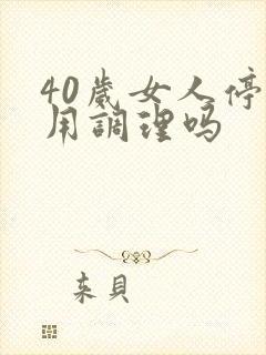 40岁女人停经用调理吗