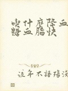 吃什么降血压血糖血脂快