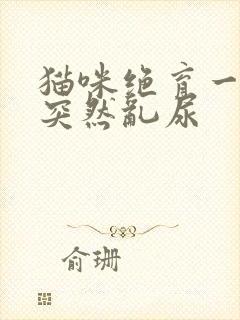 猫咪绝育一年了突然乱尿