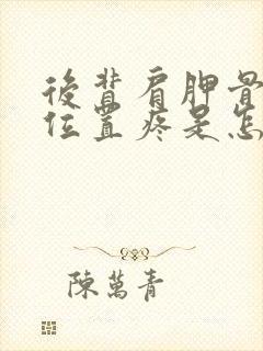 后背肩胛骨下面位置疼是怎么回事